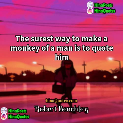 Robert Benchley Quotes | The surest way to make a monkey